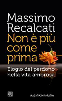Non_E`_Piu`_Come_Prima_Elogio_Del_Perdono_Nella_Vita_Amorosa_-Recalcati_Massimo